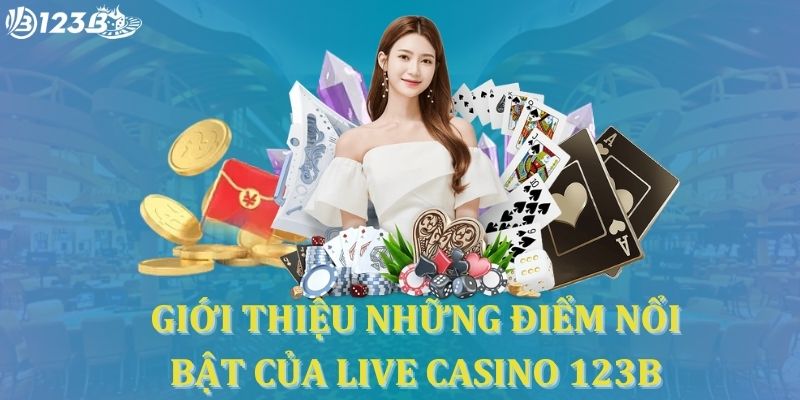 Những điểm nổi bật của Live Casino 123B
