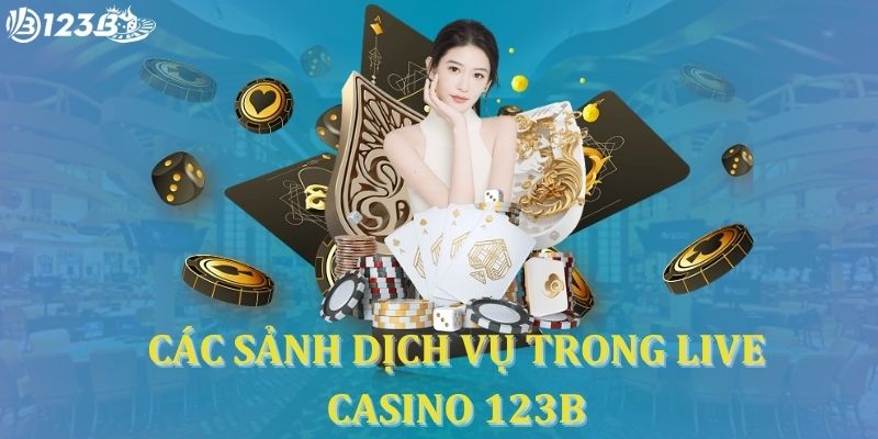 Giới thiệu các sảnh dịch vụ trong live casino 123B